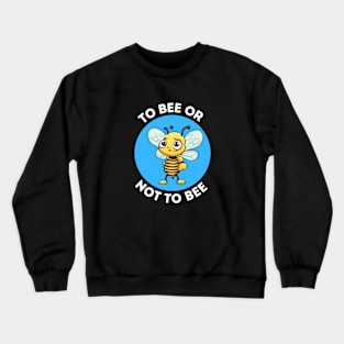 To Bee Or Not To Bee | Bee Pun Crewneck Sweatshirt